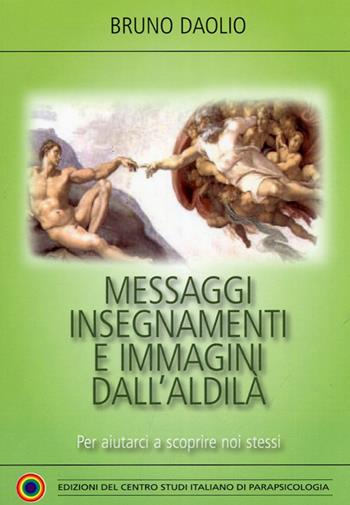 Messaggi, insegnamenti e immagini dall'aldilà. Per aiutarci a scoprire noi stessi - Bruno Daolio - Libro Centro Studi Parapsicologia 2012 | Libraccio.it