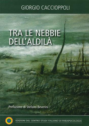 Tra le nebbie dell'aldilà - Giorgio Caccioppoli - Libro Centro Studi Parapsicologia 2014 | Libraccio.it