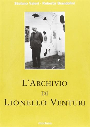 L' Archivio di Lionello Venturi. Vol. 1 - Stefano Valeri, Roberta Brandolini - Libro Medusa Edizioni 2001, Archivio Venturi | Libraccio.it