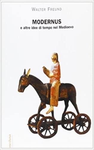 Modernus. E altre idee di tempo nel Medioevo - Walter Freund - Libro Medusa Edizioni 2001, Hermes | Libraccio.it