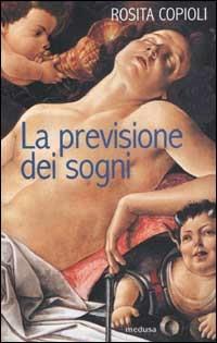 La previsione dei sogni - Rosita Copioli - Libro Medusa Edizioni 2002, Le porte regali | Libraccio.it