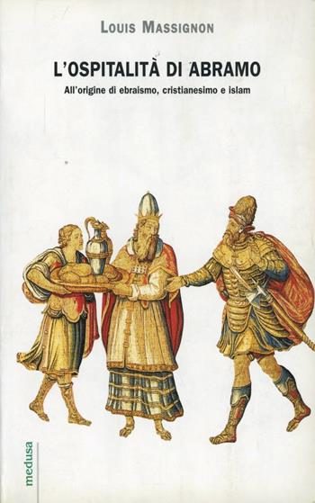 L' ospitalità di Abramo. All'origine di ebraismo, cristianesimo e islam - Louis Massignon - Libro Medusa Edizioni 2002, Hermes | Libraccio.it