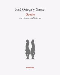Goethe. Un ritratto dall'interno - José Ortega y Gasset - Libro Medusa Edizioni 2003, Le api | Libraccio.it