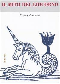 Il mito del liocorno - Roger Caillois - Libro Medusa Edizioni 2003, Le api | Libraccio.it
