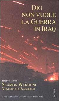 Dio non vuole la guerra in Iraq. Intervista con Slamon Warduni Vescovo di Baghdad - Riccardo Caniato, Aldo Maria Valli - Libro Medusa Edizioni 2003 | Libraccio.it
