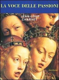 La voce delle passioni - Jean-Loup Charvet - Libro Medusa Edizioni 2003, Le api | Libraccio.it