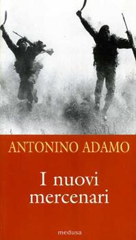 I nuovi mercenari - Antonino Adamo - Libro Medusa Edizioni 2003, La zattera | Libraccio.it