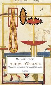 Automi d'Oriente. «Ingegnosi meccanismi» arabi del XIII secolo - Mario G. Losano - Libro Medusa Edizioni 2003, Le porpore | Libraccio.it
