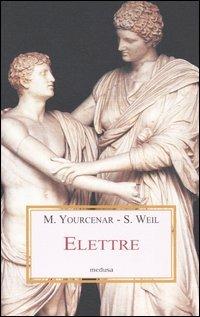 Elettre. Letture di un mito greco - Simone Weil, Marguerite Yourcenar - Libro Medusa Edizioni 2004, Le porpore | Libraccio.it