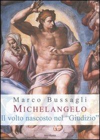 Michelangelo. Il volto nascosto nel «Giudizio». Nuove ipotesi sull'affresco della Cappella Sistina - Marco Bussagli - Libro Medusa Edizioni 2004, Aracnion | Libraccio.it
