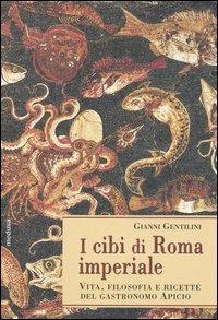 I cibi di Roma imperiale. Vita, filosofia e ricette del gastronomo apicio. Con ediz. critica del De re coquinaria - Gianni Gentilini - Libro Medusa Edizioni 2004, Wunderkammer | Libraccio.it