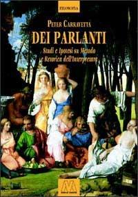 Dei parlanti. Studi e ipotesi su metodo e retorica dell'interpretare - Peter Carravetta - Libro Marcovalerio 2002, I saggi. Filosofia | Libraccio.it