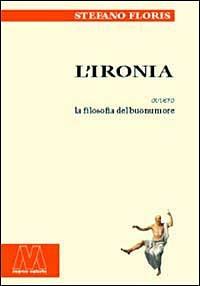L'ironia ovvero la filosofia del buonumore - Stefano Floris - Libro Marcovalerio 2003, Saggi | Libraccio.it