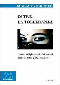 Oltre la tolleranza. Libertà religiosa e diritti umani nell'età della globalizzazione - Salvo Andò, Ciro Sbailò - Libro Marcovalerio 2004, Saggi | Libraccio.it