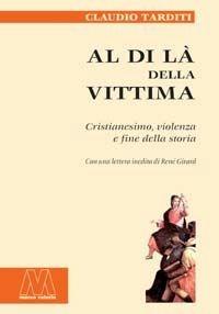 Al di là della vittima. Cristianesimo, violenza e fine della storia - Claudio Tarditi - Libro Marcovalerio 2004, Saggi | Libraccio.it