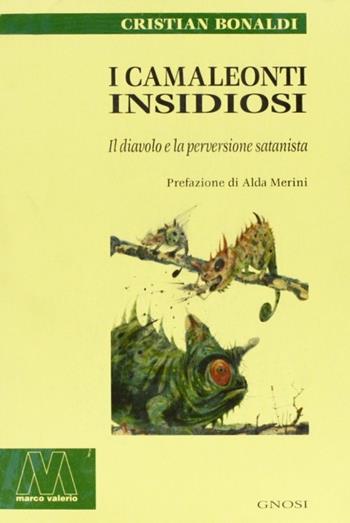 I camaleonti insidiosi. Il diavolo e la perversione satanista - Cristian Bonaldi - Libro Marcovalerio 2005, Gnosi | Libraccio.it