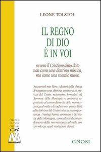 Il regno di Dio è in voi. Ovvero il cristianesimo dato non come una dottrina mistica, ma come una morale nuova - Lev Tolstoj - Libro Marcovalerio 2001, Gnosi | Libraccio.it