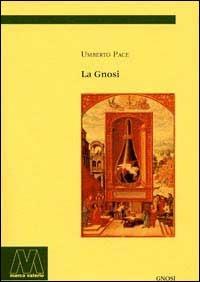 La gnosi - Umberto Pace - Libro Marcovalerio 2002, Gnosi | Libraccio.it