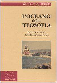 L' oceano della teosofia. Breve esposizione della filosofia esoterica - William Q. Judge - Libro Marcovalerio 2003 | Libraccio.it