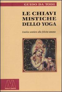 Le chiavi mistiche dello Yoga. L'antico sentiero alla felicità umana - Guido Da Todi - Libro Marcovalerio 2003 | Libraccio.it