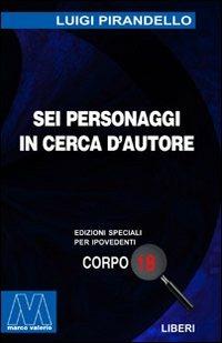 Sei personaggi in cerca d'autore. Ediz. per ipovedenti - Luigi Pirandello - Libro Marcovalerio 2001, Liberi corpo 18. Edizioni speciali per ipovedenti | Libraccio.it