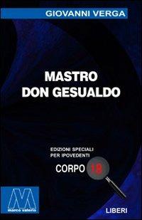 Mastro don Gesualdo. Ediz. per ipovedenti - Giovanni Verga - Libro Marcovalerio 2001, Liberi corpo 18. Edizioni speciali per ipovedenti | Libraccio.it