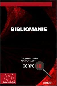 Bibliomanie. Passioni, malattie e dannazioni di chi ama troppo i libri. Ediz. per ipovedenti  - Libro Marcovalerio 2003, Liberi corpo 18. Edizioni speciali per ipovedenti | Libraccio.it