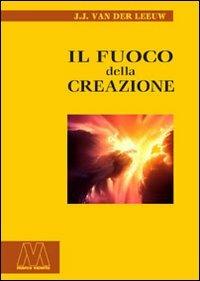 Il fuoco della creazione - Johannes J. Van der Leeuw - Libro Marcovalerio 2004, Gnosi | Libraccio.it