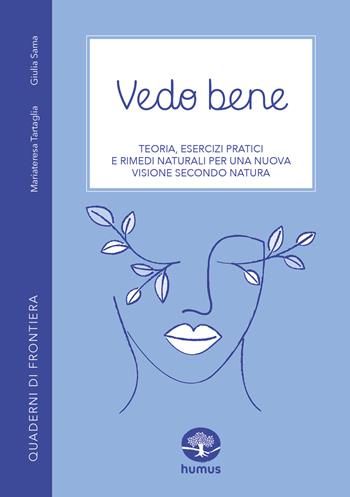 Vedo bene. Teoria, esercizi pratici e rimedi naturali per una nuova visione secondo natura - Mariateresa Tartaglia, Giulia Sama - Libro Humus 2022, Quaderni di frontiera | Libraccio.it