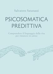 Psicosomatica predittiva. Comprendere il linguaggio della vita per rimanere in salute