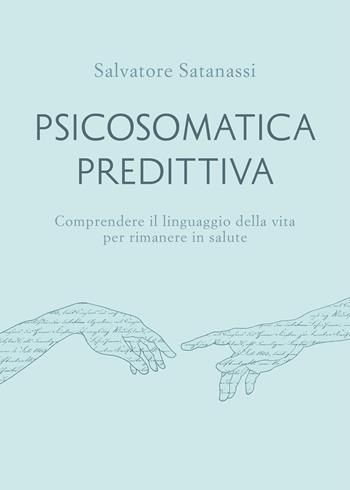 Psicosomatica predittiva. Comprendere il linguaggio della vita per rimanere in salute - Salvatore Satanassi - Libro Humus 2022, Manuali | Libraccio.it