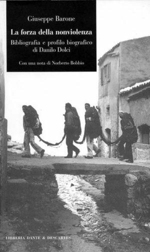 La forza della nonviolenza. Bibliografia e profilo biografico di Danilo Dolci - Giuseppe Barone - Libro Dante & Descartes 2001 | Libraccio.it