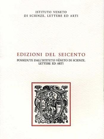 Edizioni del Seicento possedute dall'Istituto Veneto di Scienze, Lettere ed Arti  - Libro Ist. Veneto di Scienze 2001 | Libraccio.it
