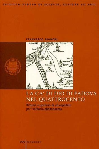 La Ca'di Dio di Padova nel Quattrocento. Riforma e governo di un ospedale per l'infanzia abbandonata - Francesco Bianchi - Libro Ist. Veneto di Scienze 2005, Memorie.Classe scienze morali,lett.,arti | Libraccio.it