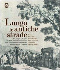 Lungo le antiche strade. Vie d'acqua e di terra tra stati, giurisdizioni e confini nella cartografia dell'età moderna - Marina Cavallera - Libro Nomos Edizioni 2007 | Libraccio.it