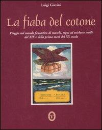 La fiaba del cotone. Viaggio nel mondo fantastico di marchi, segni ed etichette tessili del XIX e della prima metà del XX secolo. Ediz. italiana e inglese - Luigi Giavini - Libro Nomos Edizioni 2007 | Libraccio.it