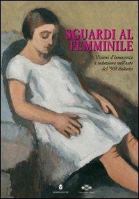 Sguardi al femminile. Visioni d'innocenza e seduzione nell'arte del '900 italiano. Catalogo della mostra (Innsbruck, 27 maggio-28 giugno 2009). Ediz. illustrata  - Libro Nomos Edizioni 2009 | Libraccio.it