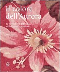 Il colore dell'aurora. La rivoluzione cromatica della chimica moderna. Ediz. illustrata - Luigi Giavini - Libro Nomos Edizioni 2010 | Libraccio.it