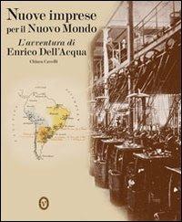 Nuove imprese per il nuovo mondo. L'avventura di Enrico Dell'Acqua - Chiara Cavelli - Libro Nomos Edizioni 2010 | Libraccio.it