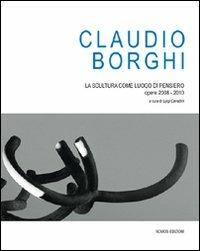 Claudio Borghi. La scultura come luogo di pensiero. Opere 2008-2010. Ediz. illustrata  - Libro Nomos Edizioni 2011 | Libraccio.it
