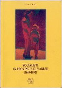 Socialisti in provincia di Varese (1945-1992) - Renato Soma - Libro Nomos Edizioni 2011 | Libraccio.it