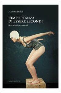 L' importanza di essere secondi. Storie di eroismi e non solo - Marilena Lualdi - Libro Nomos Edizioni 2012 | Libraccio.it