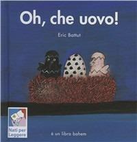 Oh, che uovo! Ediz. speciale per «Nati per leggere» - Éric Battut - Libro Bohem Press Italia 2007 | Libraccio.it