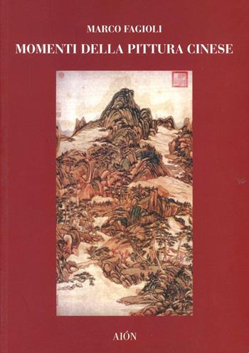 Momenti della pittura cinese. Dalle origini alla dinastia Yuan - Marco Fagioli - Libro Aion 2001, Saggi | Libraccio.it