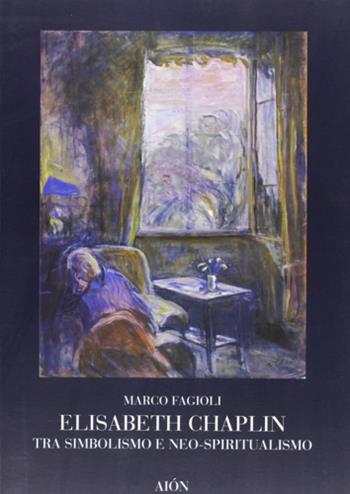 Elisabeth Chaplin. Tra simbolismo e neospiritualismo - Marco Fagioli - Libro Aion 2001, Quaderni del Novecento | Libraccio.it