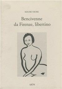 Bencivenne da Firenze, libertino - Mauro Mori - Libro Aion 2002, Letteratura | Libraccio.it