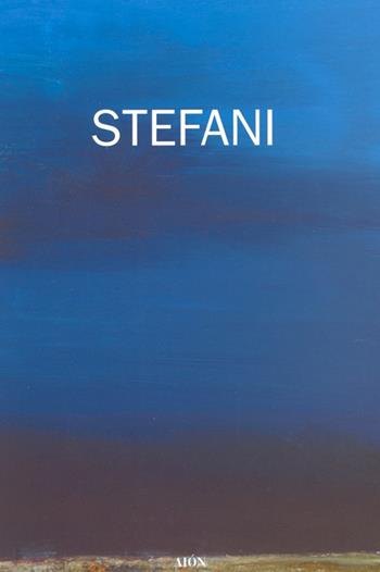 Giovanni Stefani. Opere dal 1955 al 2006  - Libro Aion 2006, I contemporanei | Libraccio.it