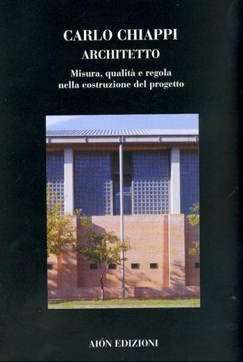 Carlo Chiappi architetto. Misura, qualità e regola nella costruzione del progetto. Ediz. illustrata - Giulia Chiappi - Libro Aion 2007 | Libraccio.it