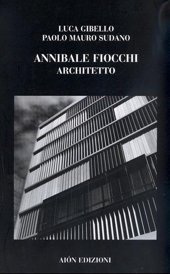 Annibale Fiocchi architetto. Ediz. illustrata - Luca Gibello, Paolo M. Sudano - Libro Aion 2007, Quaderni di Aion | Libraccio.it