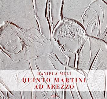 Quinto Martini ad Arezzo. Ediz. illustrata - Daniela Meli - Libro Aion 2008 | Libraccio.it